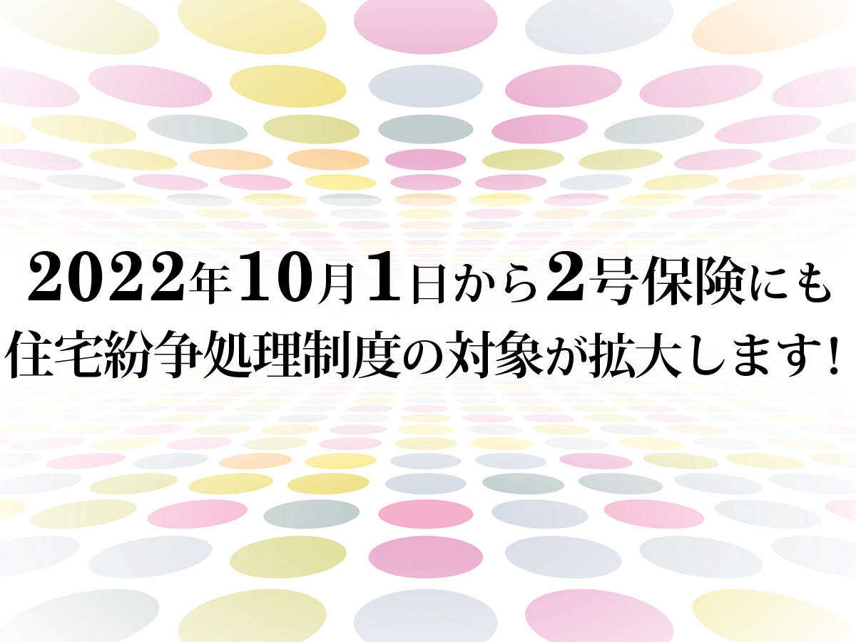 2022年10月１日から２号保険にも住宅紛争処理制度の対象が拡大します！